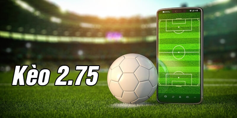 Khái niệm về kèo 2.75