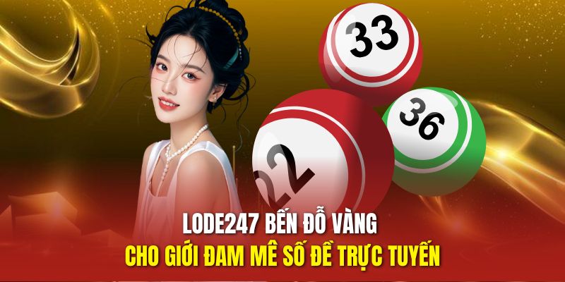 LODE247 bến đỗ vàng cho giới đam mê số đề trực tuyến