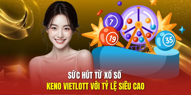 Sức hút từ xổ số Keno Vietlott với tỷ lệ siêu cao